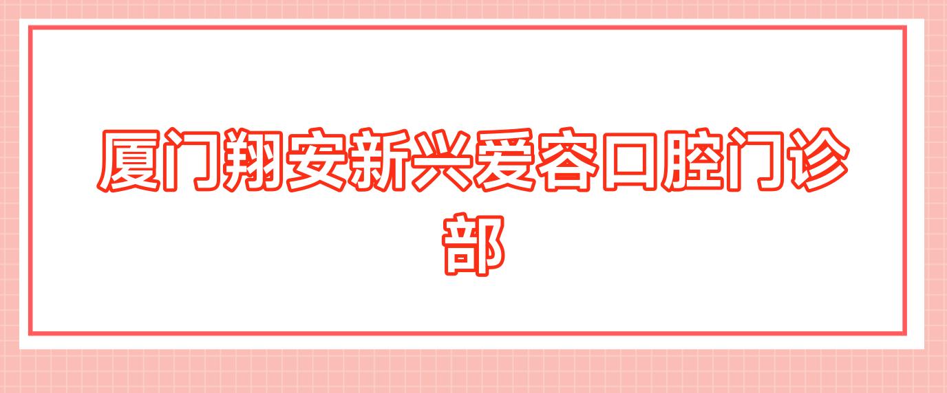 厦门翔安新兴爱容口腔门诊部