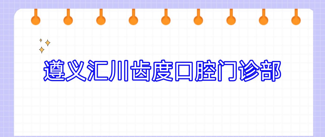 遵义汇川齿度口腔门诊部