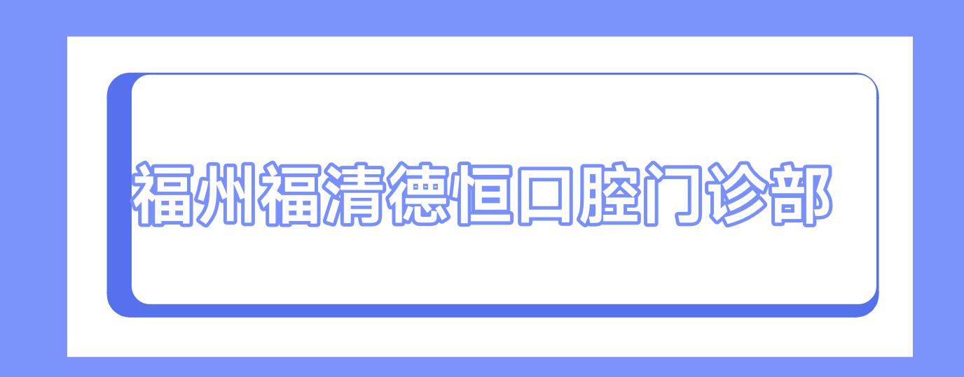 福州福清德恒口腔门诊部