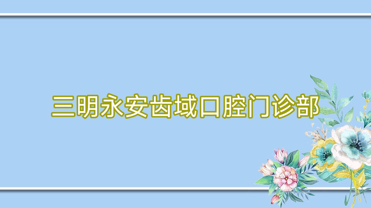 三明永安齿域口腔门诊部