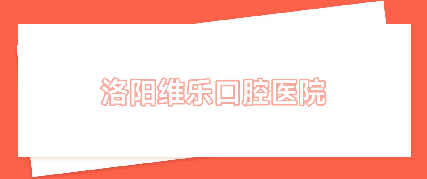 洛阳维乐口腔医院
