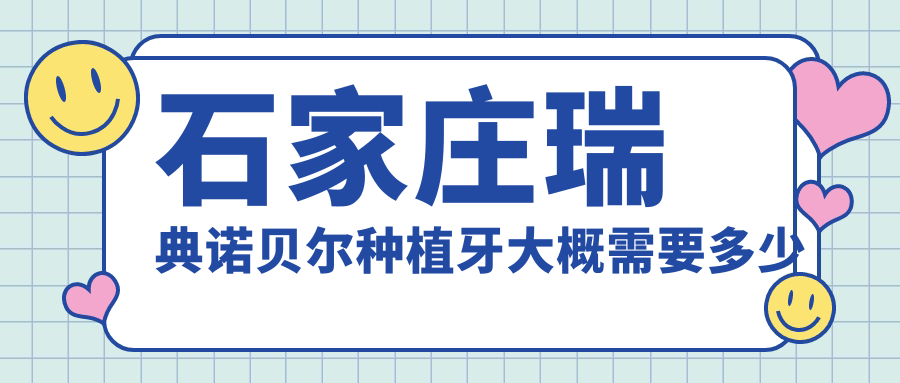 石家庄瑞典诺贝尔种植牙大概需要多少钱?14680元可做,术前指南教你不被坑