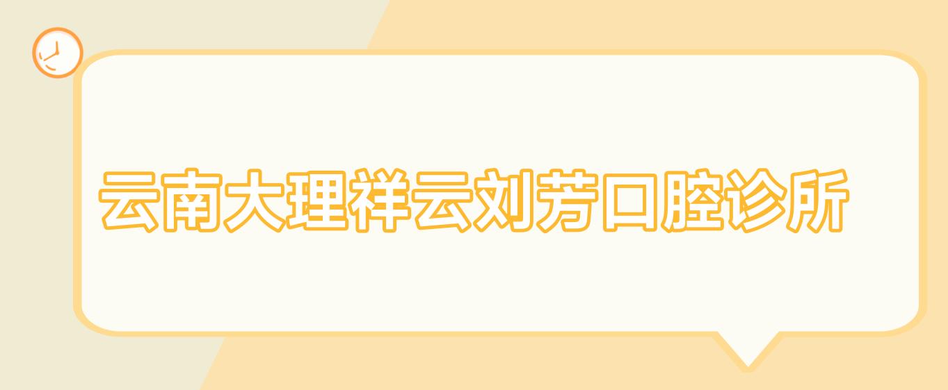 云南大理祥云刘芳口腔诊所