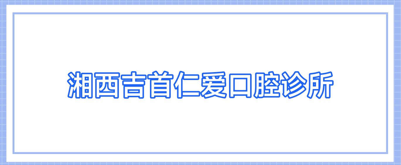 湘西吉首仁爱口腔诊所