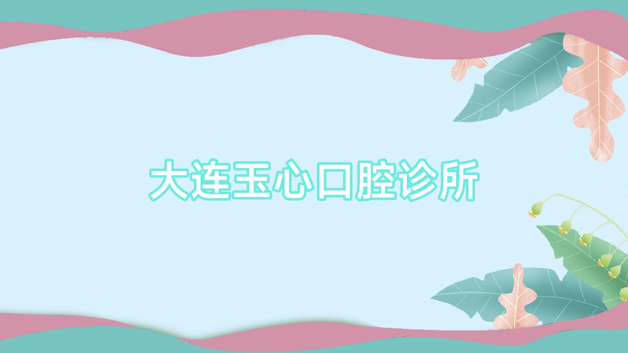 大连玉心口腔诊所