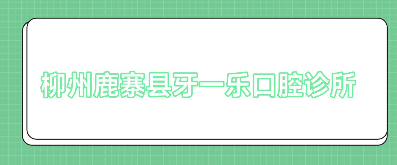柳州鹿寨县牙一乐口腔诊所