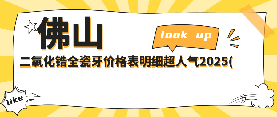 佛山二氧化锆全瓷牙价格表明细超人气2025(近半年均价为:2490元)