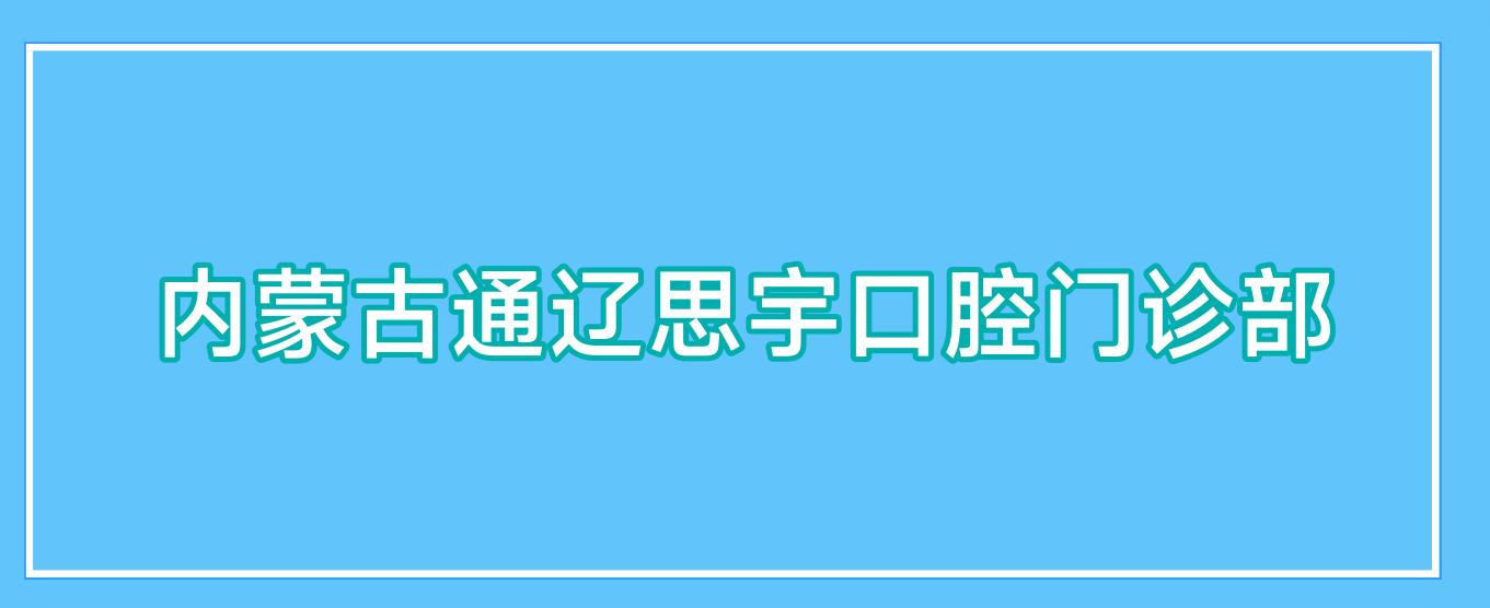 内蒙古通辽思宇口腔门诊部