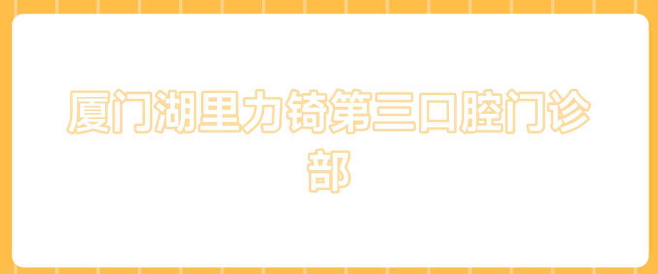 厦门湖里力锜第三口腔门诊部