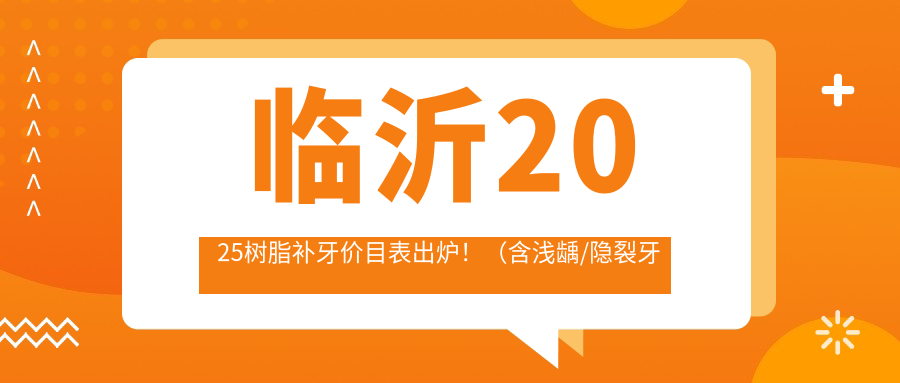 临沂2025树脂补牙价目表出炉!(含浅龋/隐裂牙价格价目表)