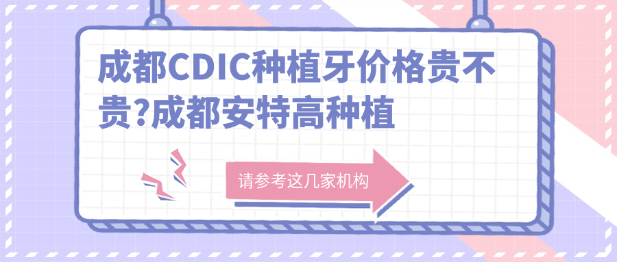 成都CDIC种植牙价格贵不贵?成都安特高种植体/ZDI种植牙/百齿泰种植牙费用便宜