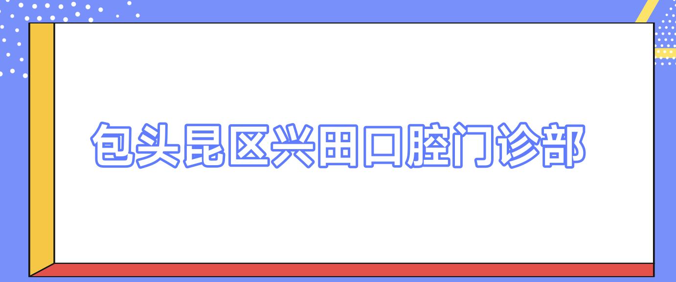 包头昆区兴田口腔门诊部