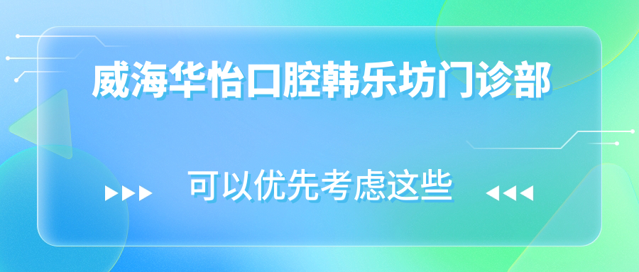 威海华怡口腔韩乐坊门诊部