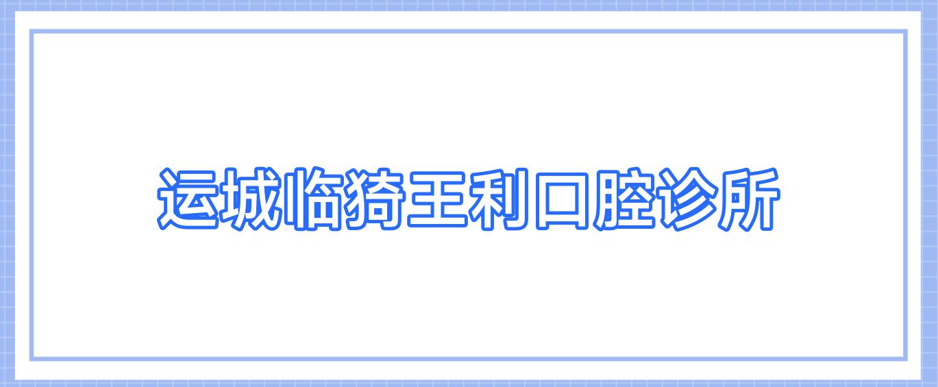 运城临猗王利口腔诊所