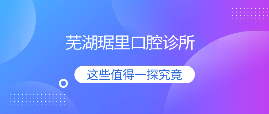 芜湖琚里口腔诊所
