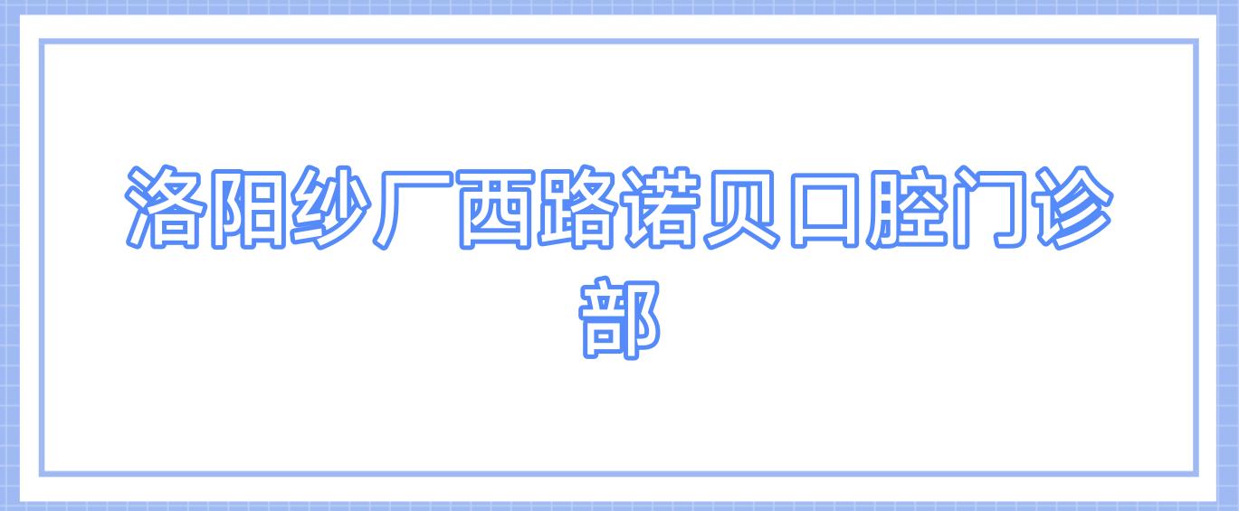 洛阳纱厂西路诺贝口腔门诊部