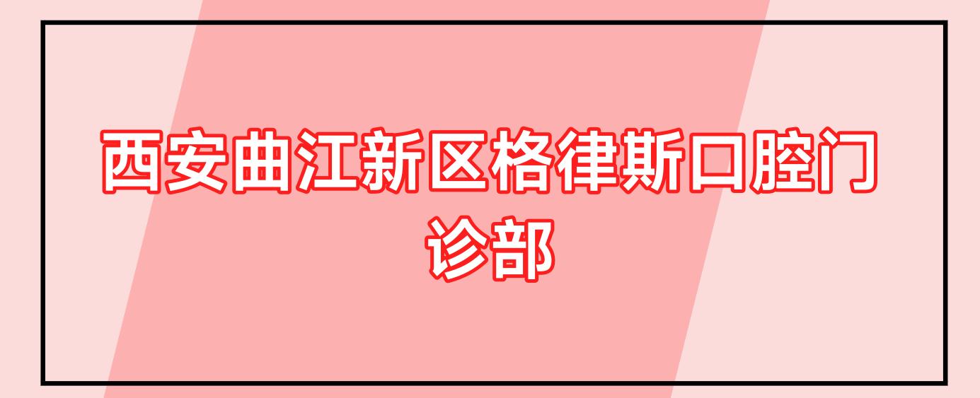 西安曲江新区格律斯口腔门诊部