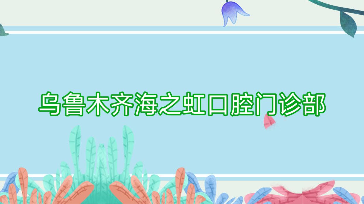 乌鲁木齐海之虹口腔门诊部