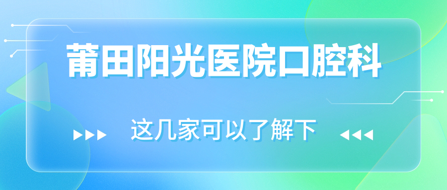 莆田阳光医院口腔科