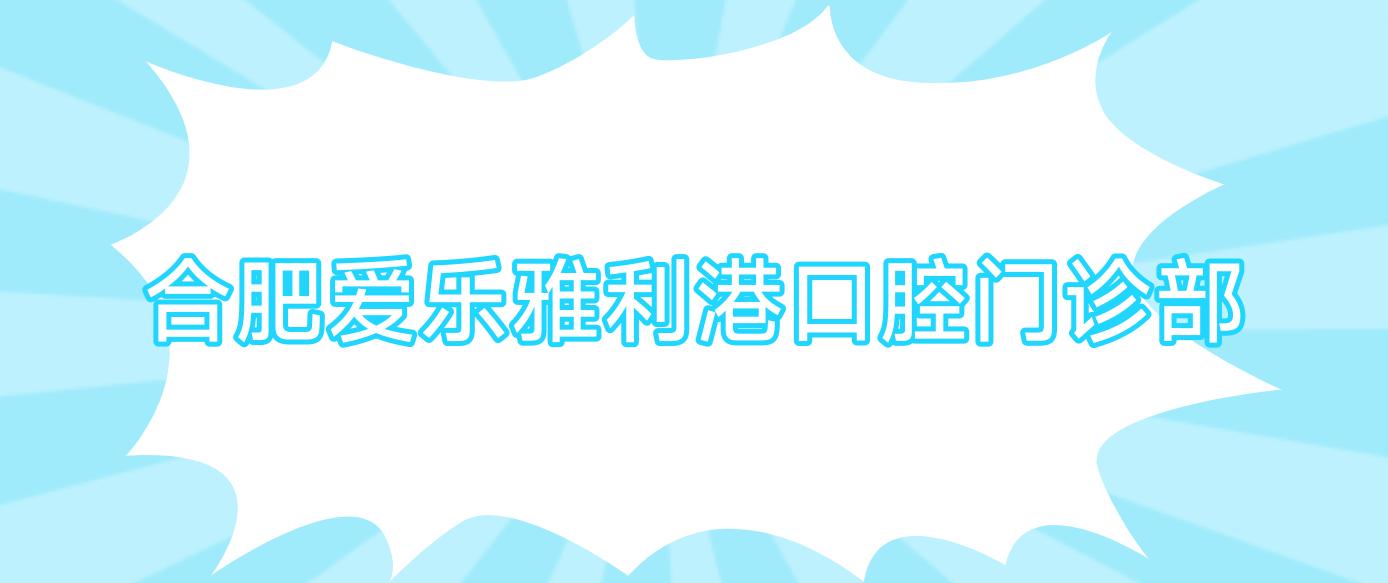 合肥爱乐雅利港口腔门诊部