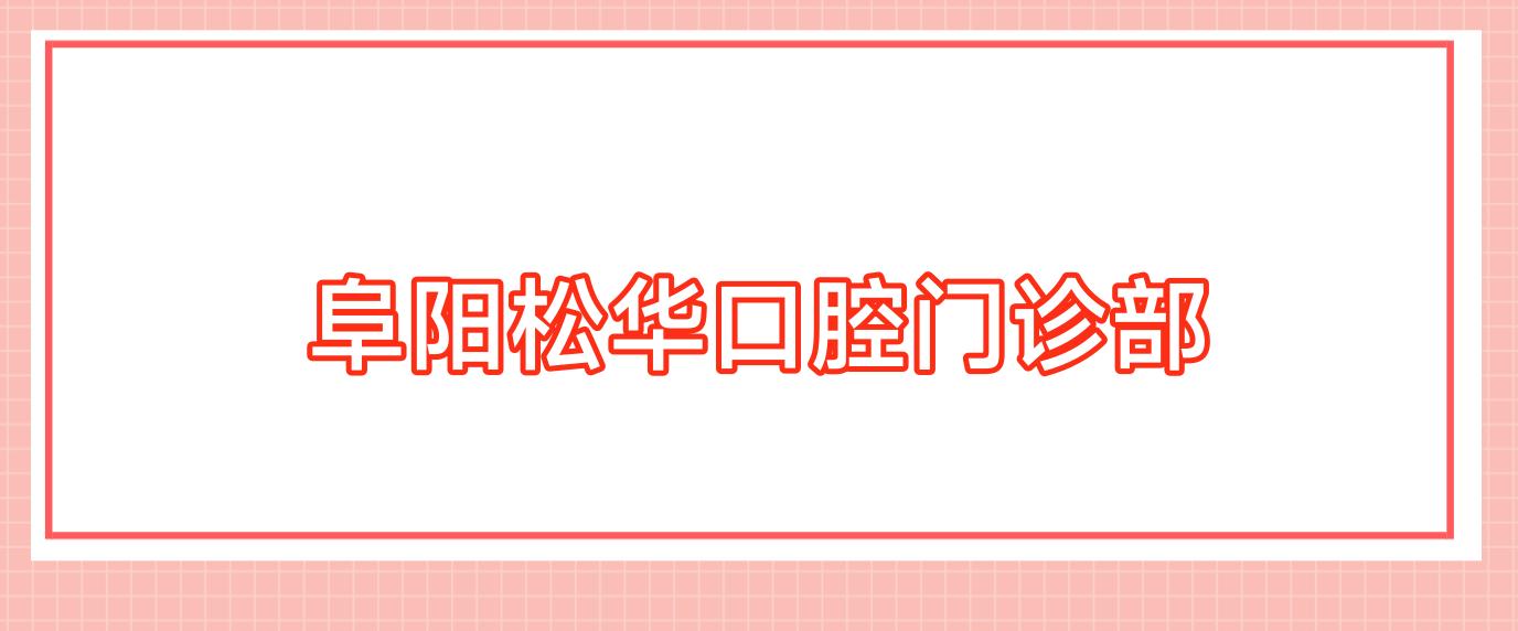 阜阳松华口腔门诊部