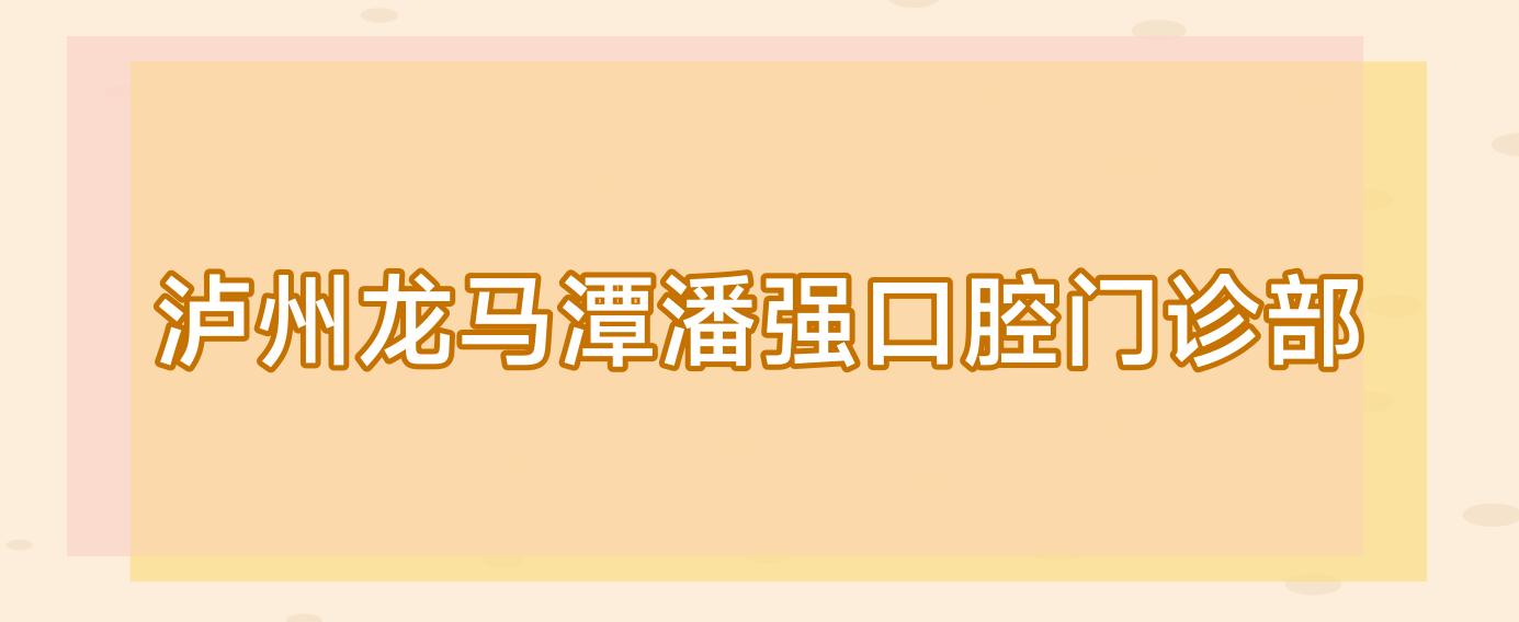 泸州龙马潭潘强口腔门诊部