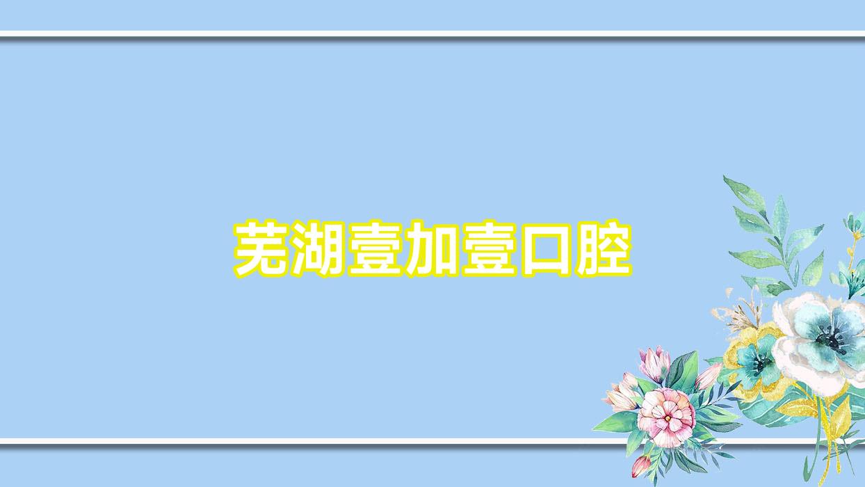 芜湖壹加壹口腔