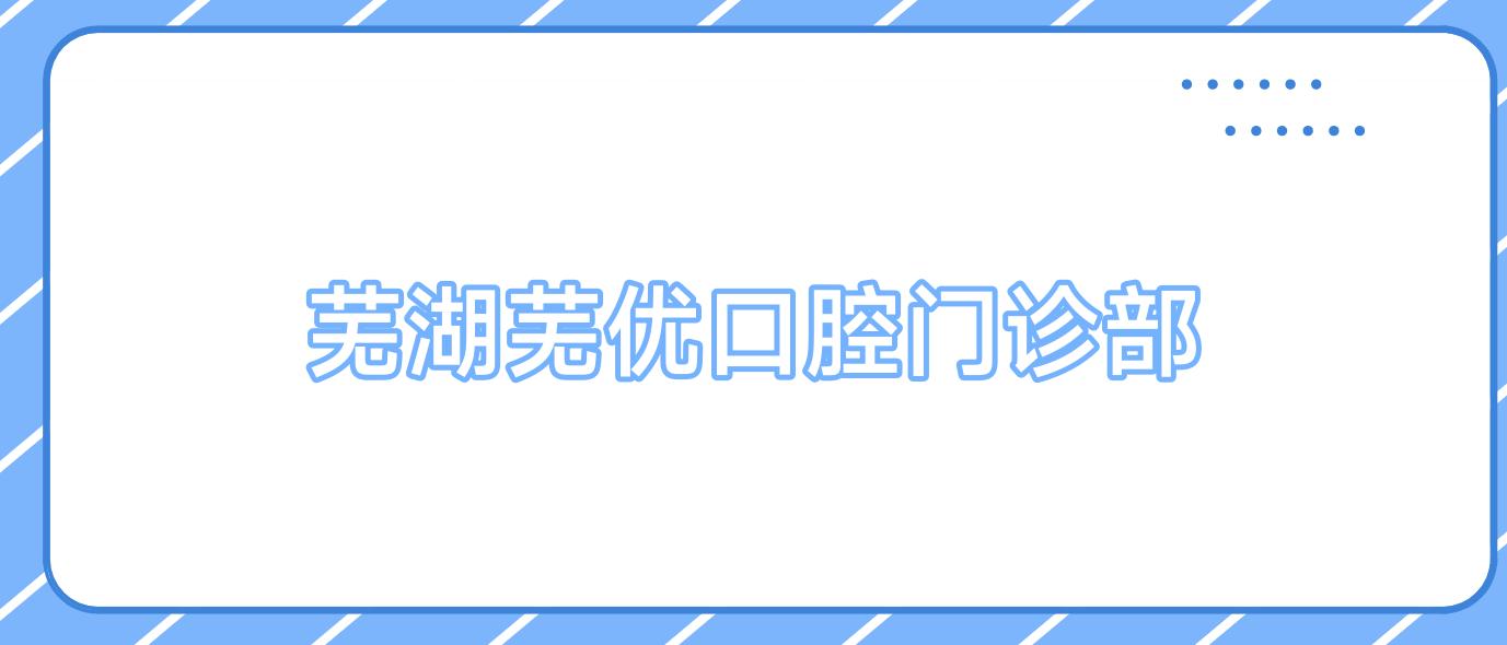 芜湖芜优口腔门诊部