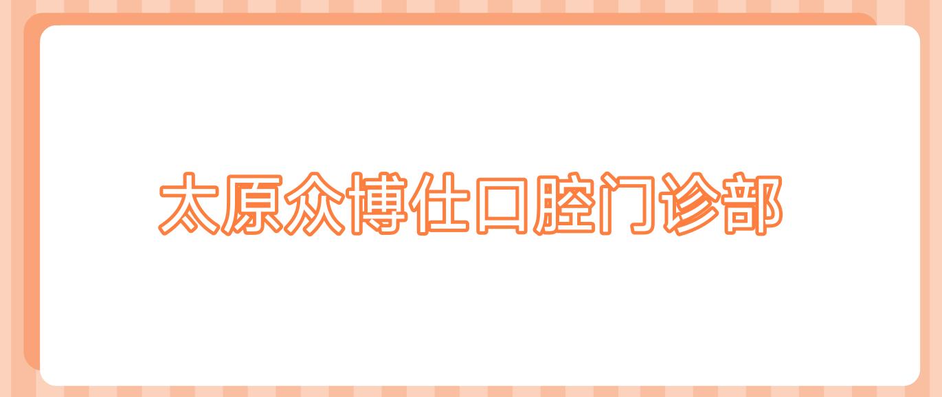 太原众博仕口腔门诊部