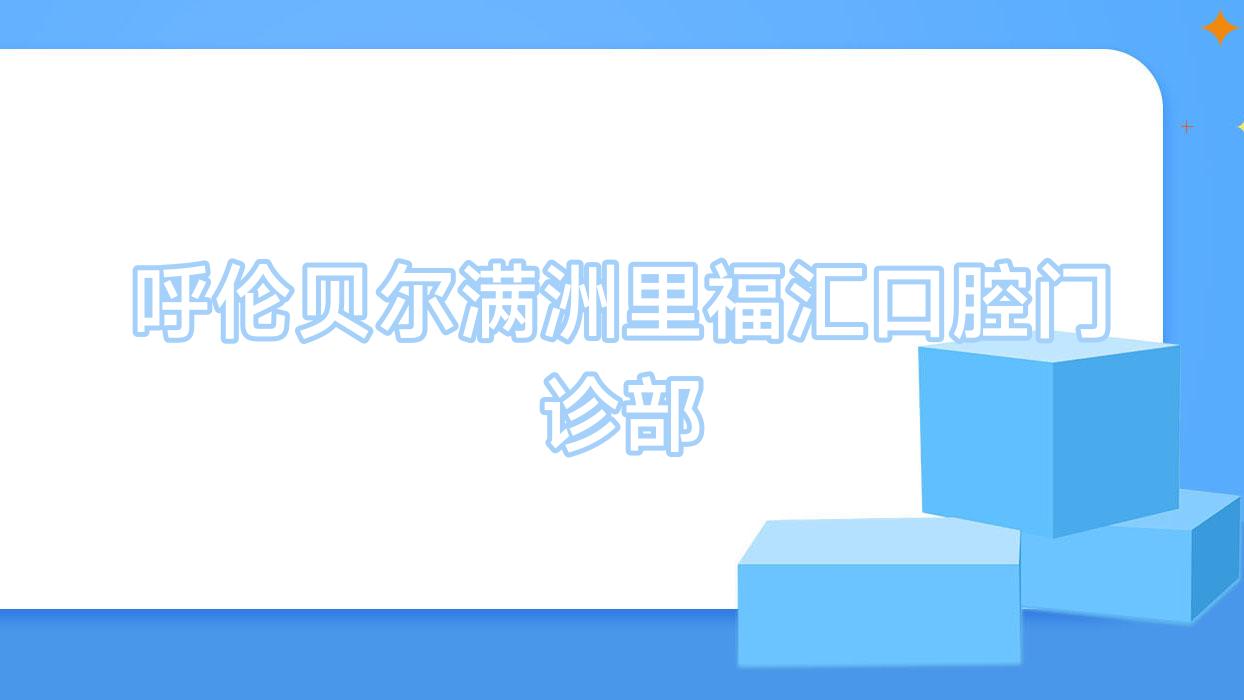 呼伦贝尔满洲里福汇口腔门诊部