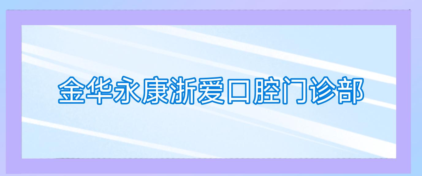 金华永康浙爱口腔门诊部
