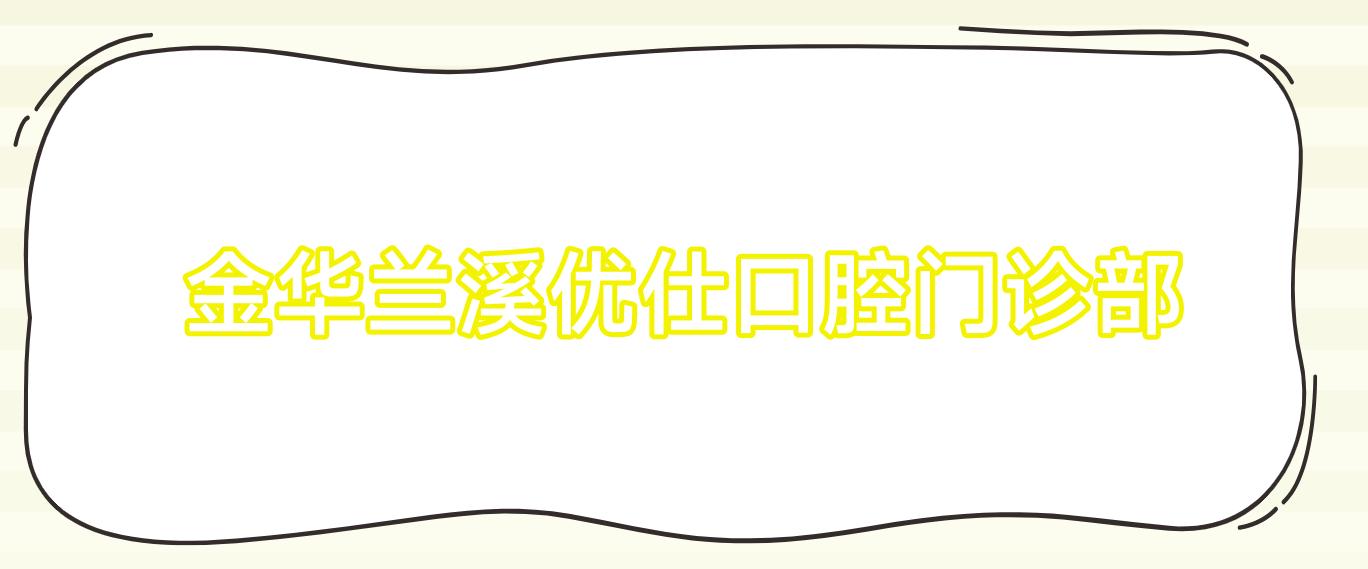 金华兰溪优仕口腔门诊部