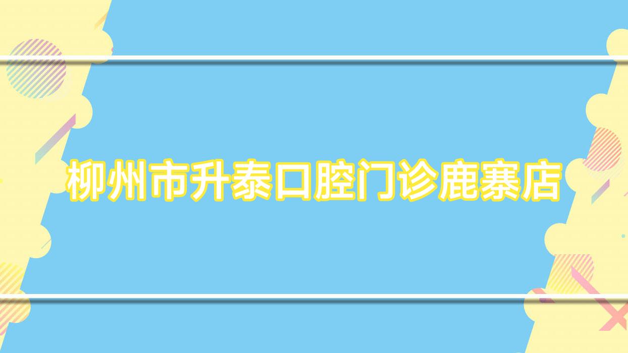 柳州市升泰口腔门诊鹿寨店