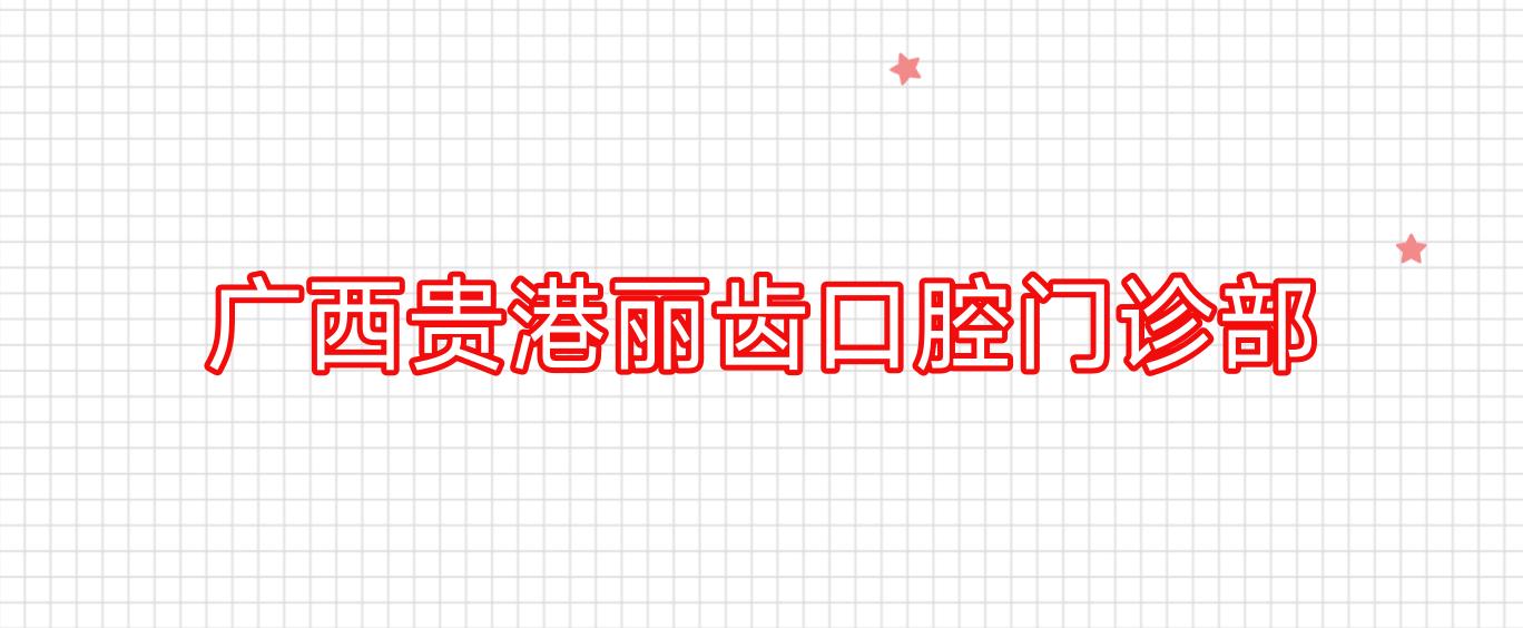 广西贵港丽齿口腔门诊部