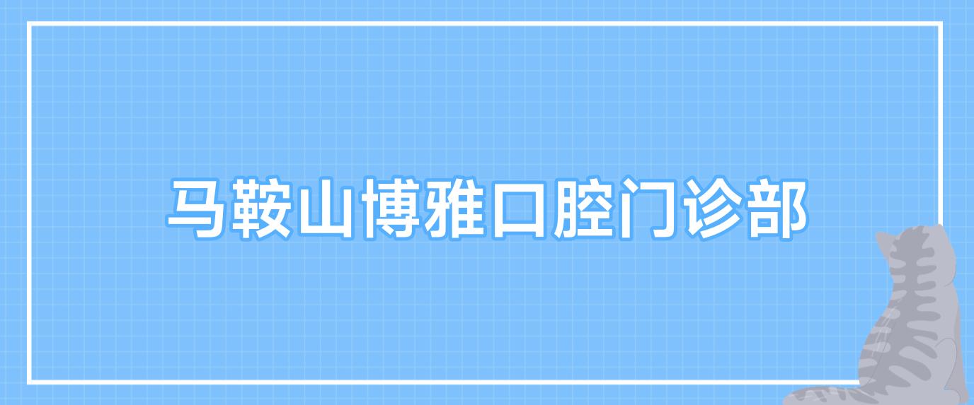 马鞍山博雅口腔门诊部