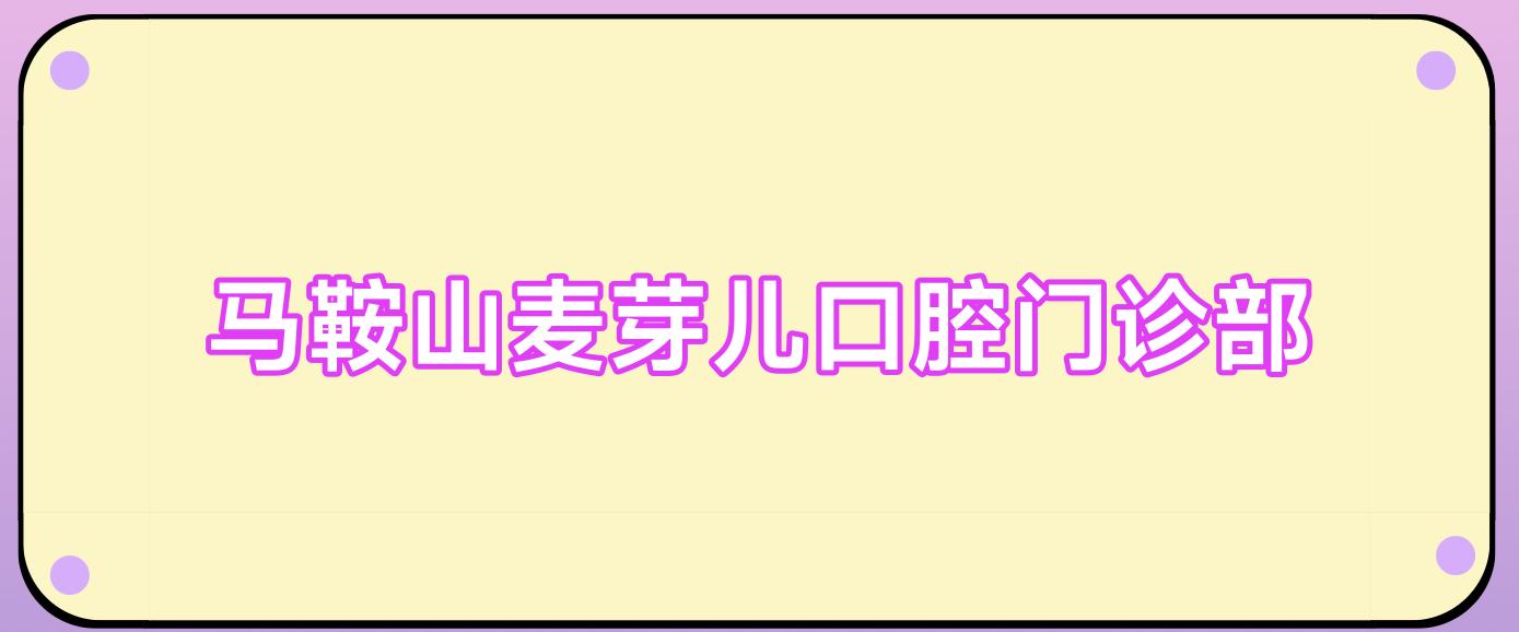 马鞍山麦芽儿口腔门诊部