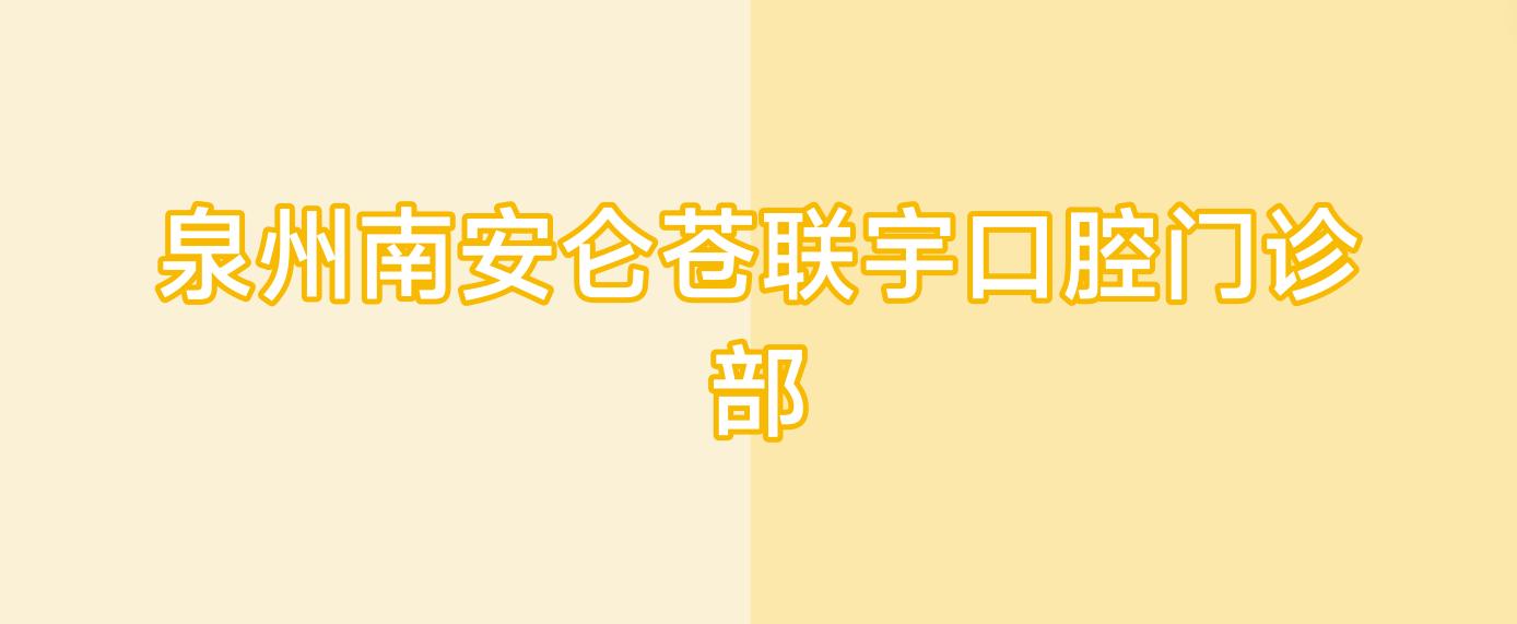 泉州南安仑苍联宇口腔门诊部
