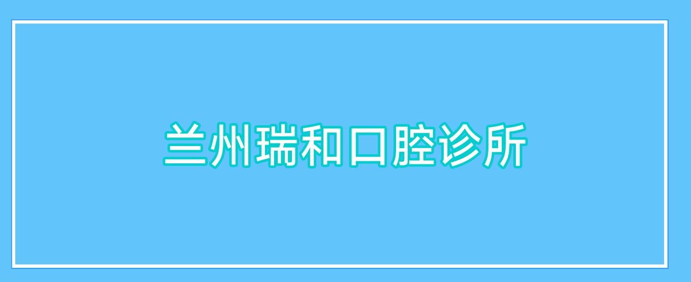 兰州瑞和口腔诊所