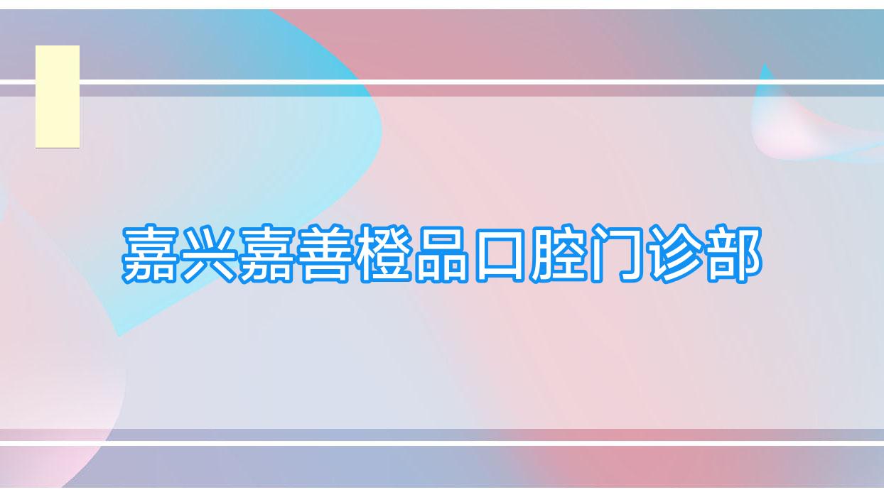 嘉兴嘉善橙品口腔门诊部
