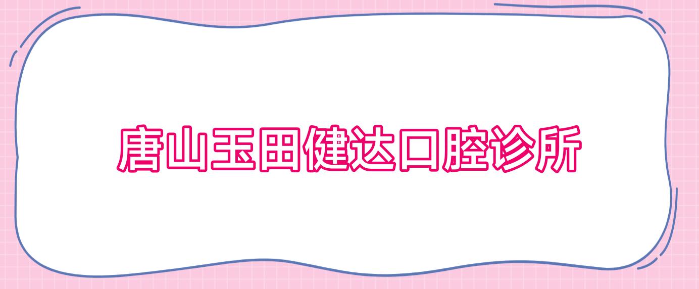 唐山玉田健达口腔诊所