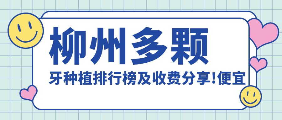 柳州多颗牙种植排行榜及收费分享!便宜又好的医院是那家呢?