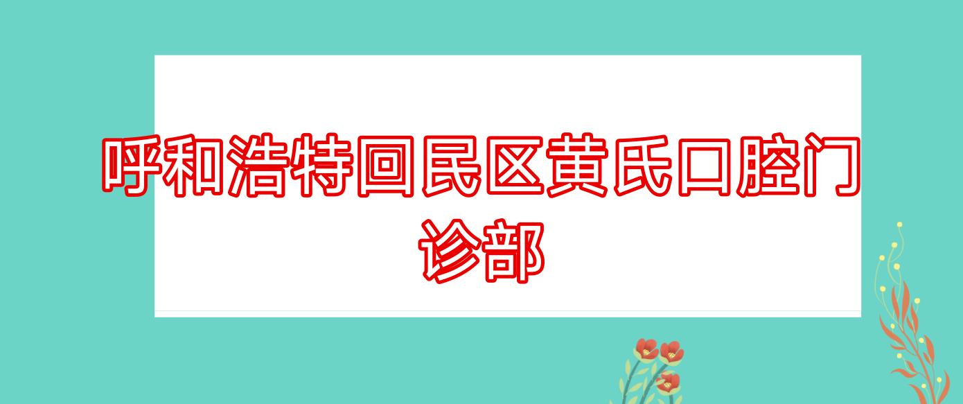 呼和浩特回民区黄氏口腔门诊部