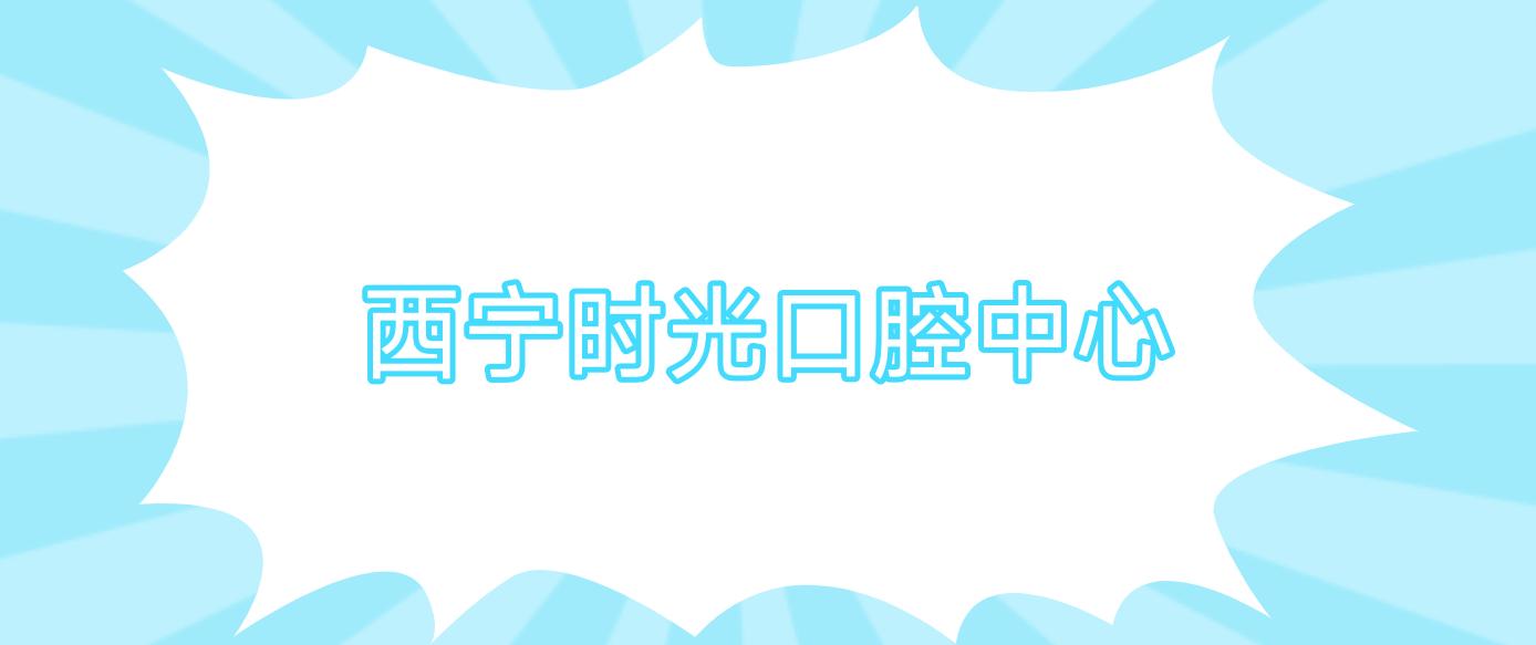 西宁时光口腔中心