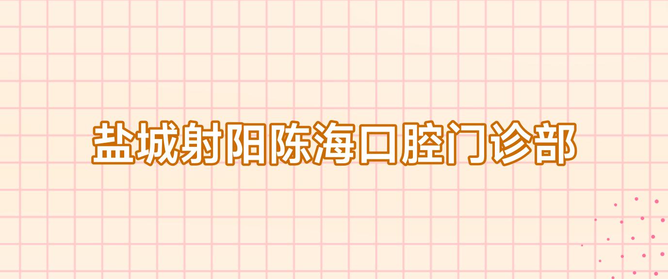 盐城射阳陈海口腔门诊部