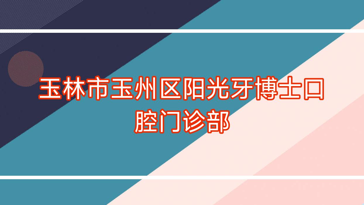 玉林市玉州区阳光牙博士口腔门诊部