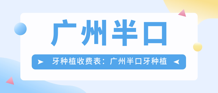 广州半口牙种植收费表:广州半口牙种植市场均价及各医院报价参考