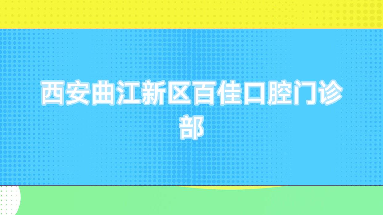 西安曲江新区百佳口腔门诊部