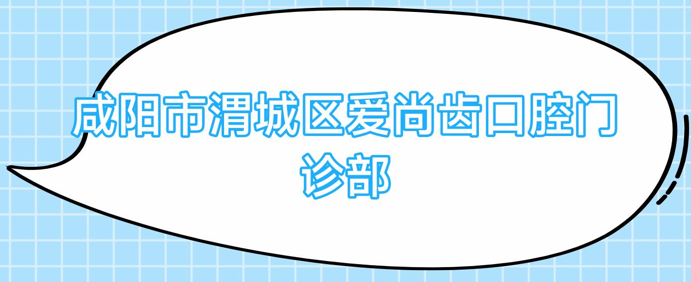 咸阳市渭城区爱尚齿口腔门诊部