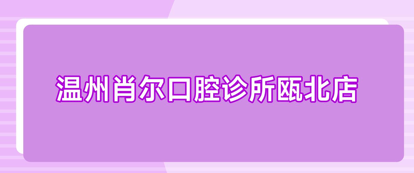 温州肖尔口腔诊所瓯北店
