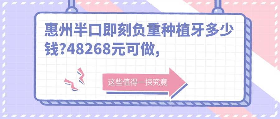 惠州半口即刻负重种植牙多少钱?48268元可做,术前指南教你不被坑